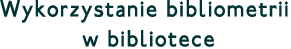 Wykorzystanie bibliometrii w bibliotece